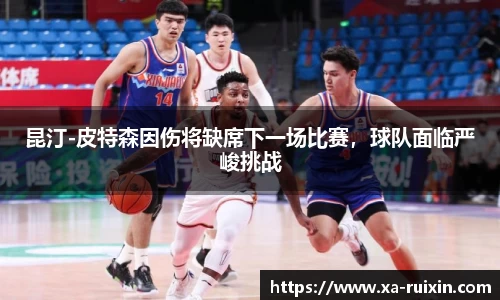 昆汀-皮特森因伤将缺席下一场比赛，球队面临严峻挑战
