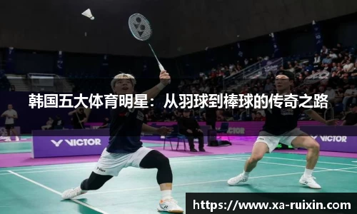 韩国五大体育明星：从羽球到棒球的传奇之路
